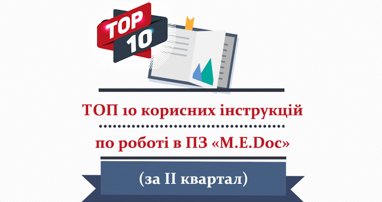 ТОП 10 корисних інструкцій по роботі в ПЗ «M.E.Doc» (за ІІ квартал)!